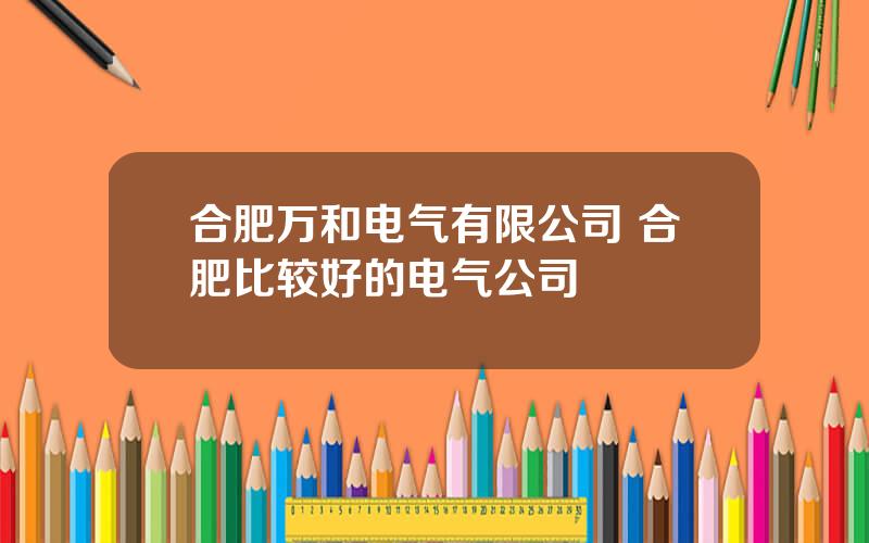 合肥万和电气有限公司 合肥比较好的电气公司